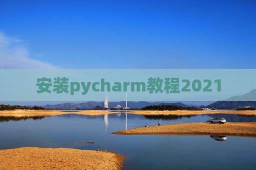 安装pycharm教程2021 安装pycharm教程2021
